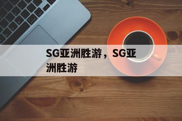 SG亚洲胜游，SG亚洲胜游